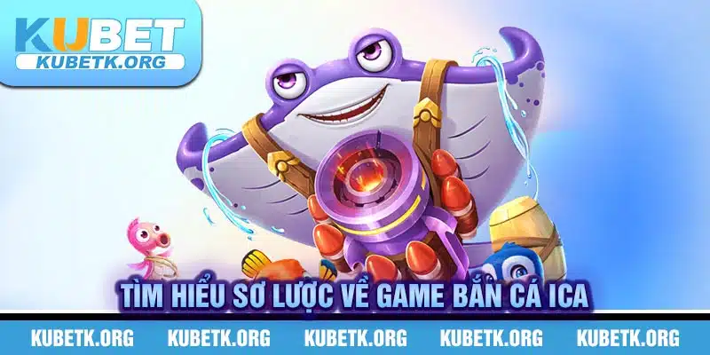 Tìm hiểu sơ lược về game bắn cá Ica