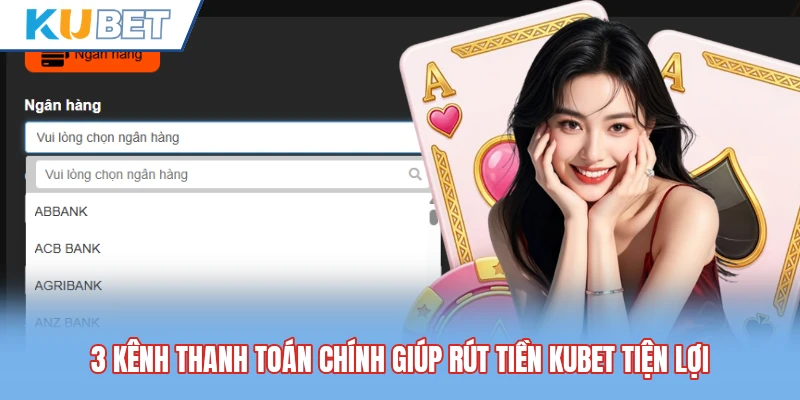 3 kênh thanh toán chính giúp rút tiền Kubet tiện lợi
