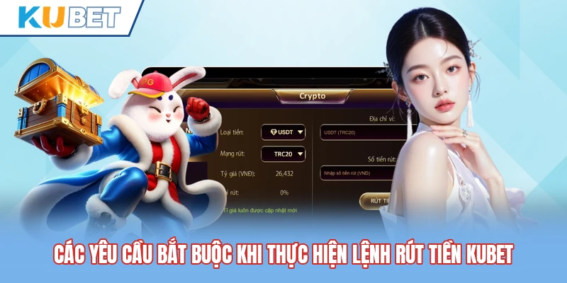 Các yêu cầu bắt buộc khi thực hiện lệnh rút tiền Kubet