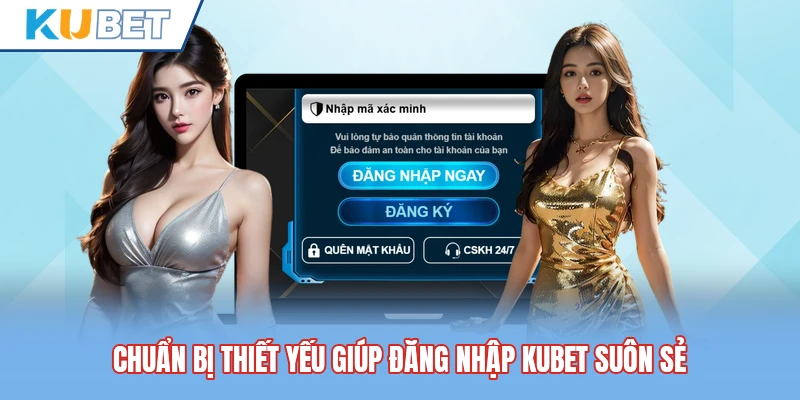 Chuẩn bị thiết yếu giúp đăng nhập Kubet suôn sẻ Chuẩn bị thiết yếu giúp đăng nhập Kubet suôn sẻ