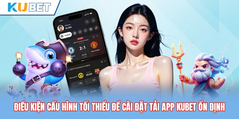 Điều kiện cấu hình tối thiểu để cài đặt tải app Kubet ổn định Điều kiện cấu hình tối thiểu để cài đặt tải app Kubet ổn định