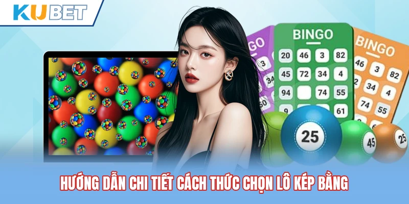 Hướng dẫn chi tiết cách thức chọn lô kép bằng