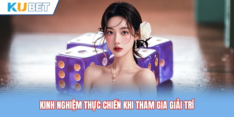 Kinh nghiệm thực chiến khi tham gia giải trí Kinh nghiệm thực chiến khi tham gia giải trí