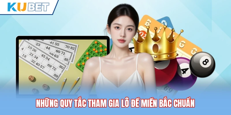 Những quy tắc tham gia lô đề miền Bắc chuẩn Những quy tắc tham gia lô đề miền Bắc chuẩn