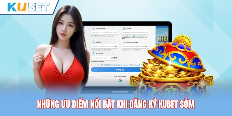 Những ưu điểm nổi bật khi đăng ký Kubet sớm Những ưu điểm nổi bật khi đăng ký Kubet sớm