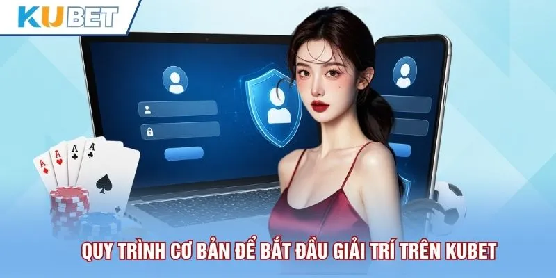 Quy trình cơ bản để bắt đầu giải trí trên Kubet