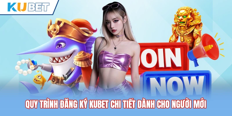 Quy trình đăng ký Kubet chi tiết dành cho người mới Quy trình đăng ký Kubet chi tiết dành cho người mới