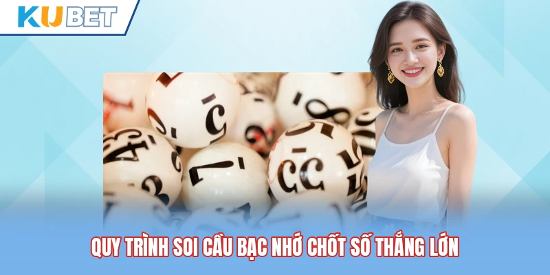 Quy trình soi cầu bạc nhớ chốt số thắng lớn Quy trình soi cầu bạc nhớ chốt số thắng lớn