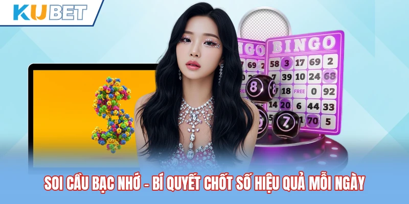Soi Cầu Bạc Nhớ - Bí Quyết Chốt Số Hiệu Quả Mỗi Ngày
