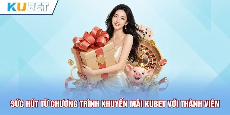 Sức hút từ chương trình khuyến mãi Kubet đối với thành viên
