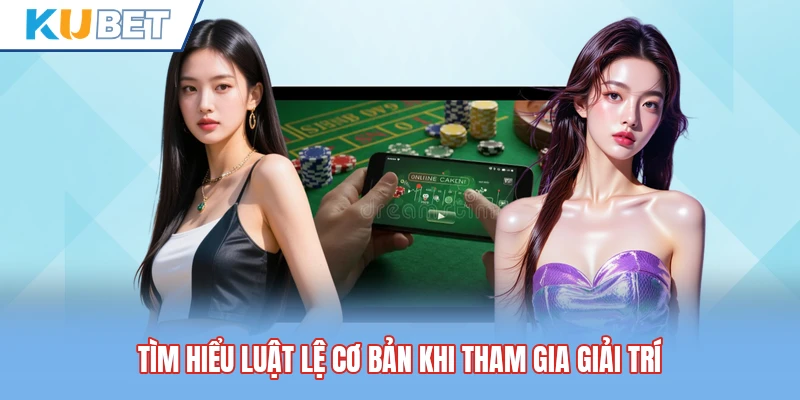 Tìm hiểu luật lệ cơ bản khi tham gia giải trí Tìm hiểu luật lệ cơ bản khi tham gia giải trí