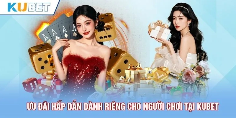 Ưu đãi hấp dẫn dành riêng cho người chơi tại Kubet