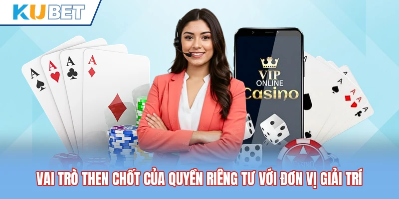 Vai trò then chốt của quyền riêng tư với đơn vị giải trí